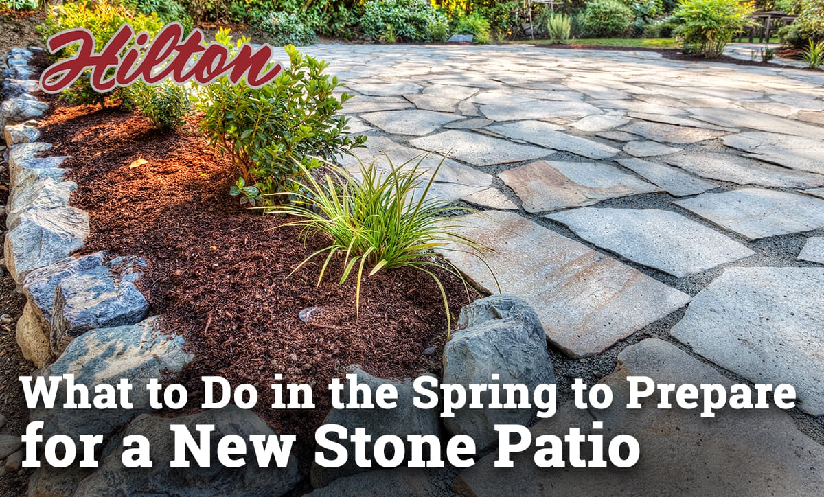 What to Do in the Spring to Prepare for a New Stone Patio - Hilton ...